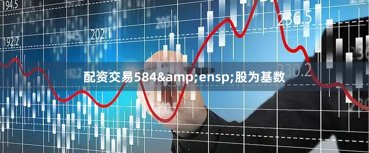 配资交易584&ensp;股为基数